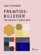 Fremtidsbilleder. Tre essays i tidens ånd