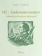 H.C. Andersens eventyr. Forhistorien. Ide og form. Sprog og stil af Paul V. Rubow