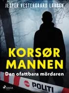 Korsørmannen – den ofattbara mördaren af Jesper Vestergaard Larsen