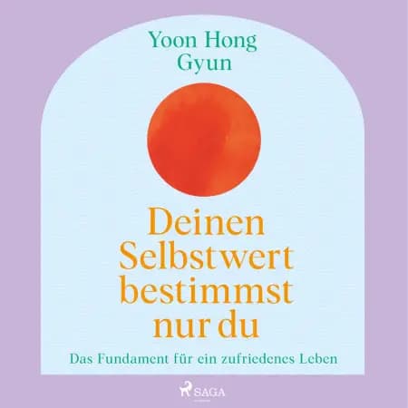 Deinen Selbstwert bestimmst nur du: Das Fundament für ein zufriedenes Leben af Yoon Hong Gyun