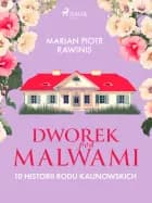 Dworek pod Malwami. 10 historii rodu Kalinowskich