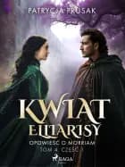 Kwiat Elliarisy. Opowieść o Morriam. Tom 4. Część 1