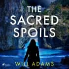 The Sacred Spoils: an action-packed, archaelogical thriller for fans of Dan Brown af Will Adams
