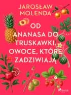 Od ananasa do truskawki. Owoce, które zadziwiają
