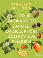 Od awokado do zapote. Owoce, które uzależniają smakiem