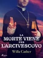 La morte viene per l'arcivescovo af Willa Cather