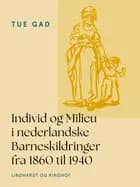 Individ og Milieu i nederlandske Barneskildringer fra 1860 til 1940 af Tue Gad