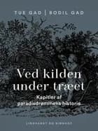 Ved kilden under træet. Kapitler af paradisdrømmens historie af Bodil Gad og Tue Gad
