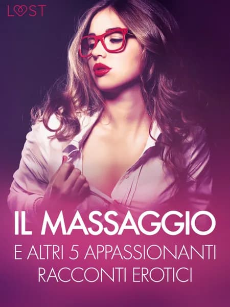 Il massaggio e altri 5 appassionanti racconti erotici af Elena Lund