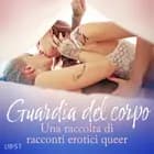 Guardia del corpo - Una raccolta di racconti erotici queer af LUST authors