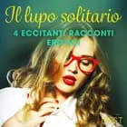 Il lupo solitario - 4 eccitanti racconti erotici af Camille Bech, Alicia Luz, Chrystelle LeRoy og Lisa Vild