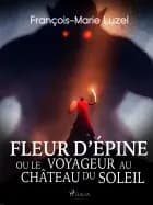 Fleur d’Épine, ou le Voyageur au Château du Soleil