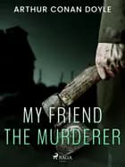 My Friend the Murderer af Arthur Conan Doyle