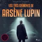 Los tres crímenes de arsène lupin