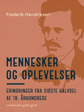 Mennesker og oplevelser. Erindringer fra sidste halvdel af 19. århundrede af Frederik Hendriksen