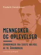 Mennesker og oplevelser. Erindringer fra sidste halvdel af 19. århundrede