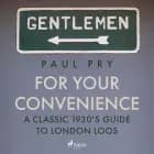 For Your Convenience - A CLASSIC 1930'S GUIDE TO LONDON LOOS af Paul Pry