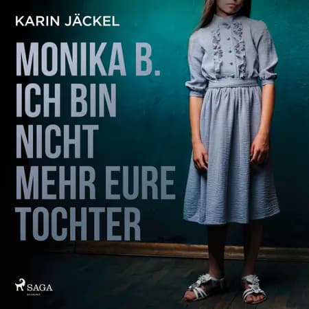 Monika B. Ich bin nicht mehr eure Tochter: Ein Mädchen wird von seiner Familie jahrelang misshandelt af Karin Jäckel