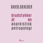 Brudstykker af en anarkistisk antropologi af David Graeber