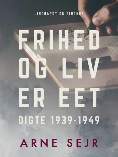 Frihed og liv er eet. Digte 1939-1949 af Arne Sejr