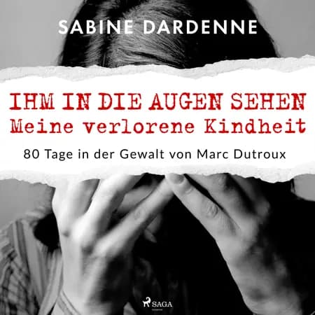 Ihm in die Augen sehen. Meine verlorene Kindheit. 80 Tage in der Gewalt von Marc Dutroux af Sabine Dardenne