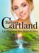 La stagione dei fiori di loto (La collezione eterna di Barbara Cartland 81)