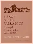 Biskop Niels Palladius. Et bidrag til den danske kirkes historie 1550-60