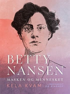 Betty nansen masken og mennesket af Kela Kvam