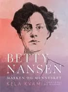 Betty Nansen. Masken og mennesket af Kela Kvam