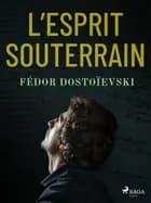 L’Esprit souterrain af Fiodor Dostoïevski