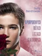 O purpurowych różach i oczach szafirowych