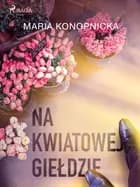 Na kwiatowej giełdzie af Maria Konopnicka