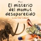 El misterio del mamut desaparecido af Luisa Villar Liébana