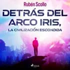Detrás del arco iris, la civilización escondida af Rubén Scollo