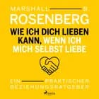 Wie ich dich lieben kann, wenn ich mich selbst liebe. Ein praktischer Beziehungsratgeber af Marshall B. Rosenberg