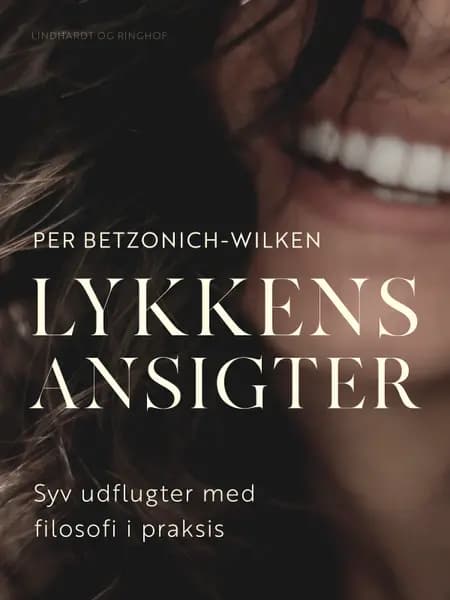 Lykkens ansigter. Syv udflugter med filosofi i praksis af Per Betzonich-Wilken