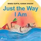 Just the Way I Am af Kanak Shashi og Bindu Gupta