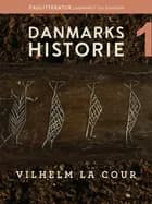Danmarks historie. Bind 1 af Vilhelm la Cour