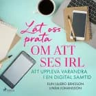 Låt oss prata om att ses IRL: att uppleva varandra i en digital samtid af Linda Johansson og Elin Liljero-Eriksson
