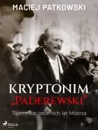 Kryptonim ''Paderewski''. Tajemnice ostatnich lat Mistrza af Maciej Patkowski