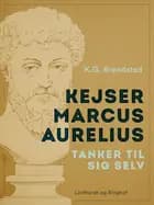 Kejser Marcus Aurelius. Tanker til sig selv af K.G. Brøndsted og Marcus Aurelius