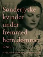 Sønderjyske kvinder under fremmedherredømmet. Bind 1