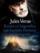 Reizen en lotgevallen van kapitein Hatteras - De IJswoestijn