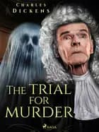 The Trial for Murder af Charles Dickens og Wilkie Collins