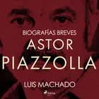 Biografías breves - Astor Piazzolla af Luis Machado