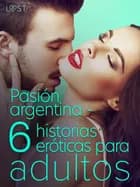 Pasión argentina - 6 historias eróticas para adultos