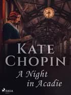 A Night in Acadie af Kate Chopin