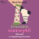 Zwyczajnie niezwykli. Obrazki o niepełnosprawności af Marek Dynowiak