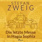 Die letzte Messe in Hagia Sophia af Stefan Zweig