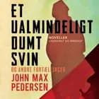 Et ualmindeligt dumt svin – og andre fortællinger af John Max Pedersen